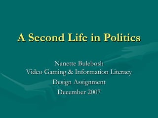 A Second Life in Politics Nanette Bulebosh Video Gaming & Information Literacy Design Assignment December 2007 