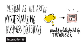 Design as the art of materializing business decisions (Interaction 16)