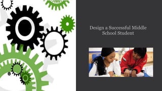 Design a Successful Middle
School Student
 