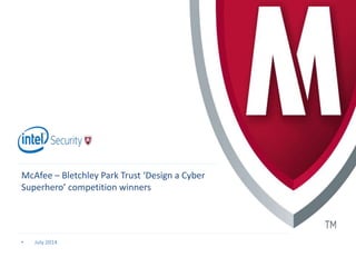 • July 2014
McAfee – Bletchley Park Trust ‘Design a Cyber
Superhero’ competition winners
 