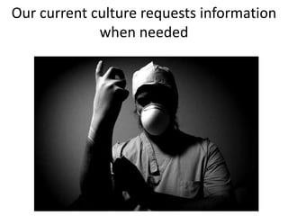 Our current culture requests information when needed<br />