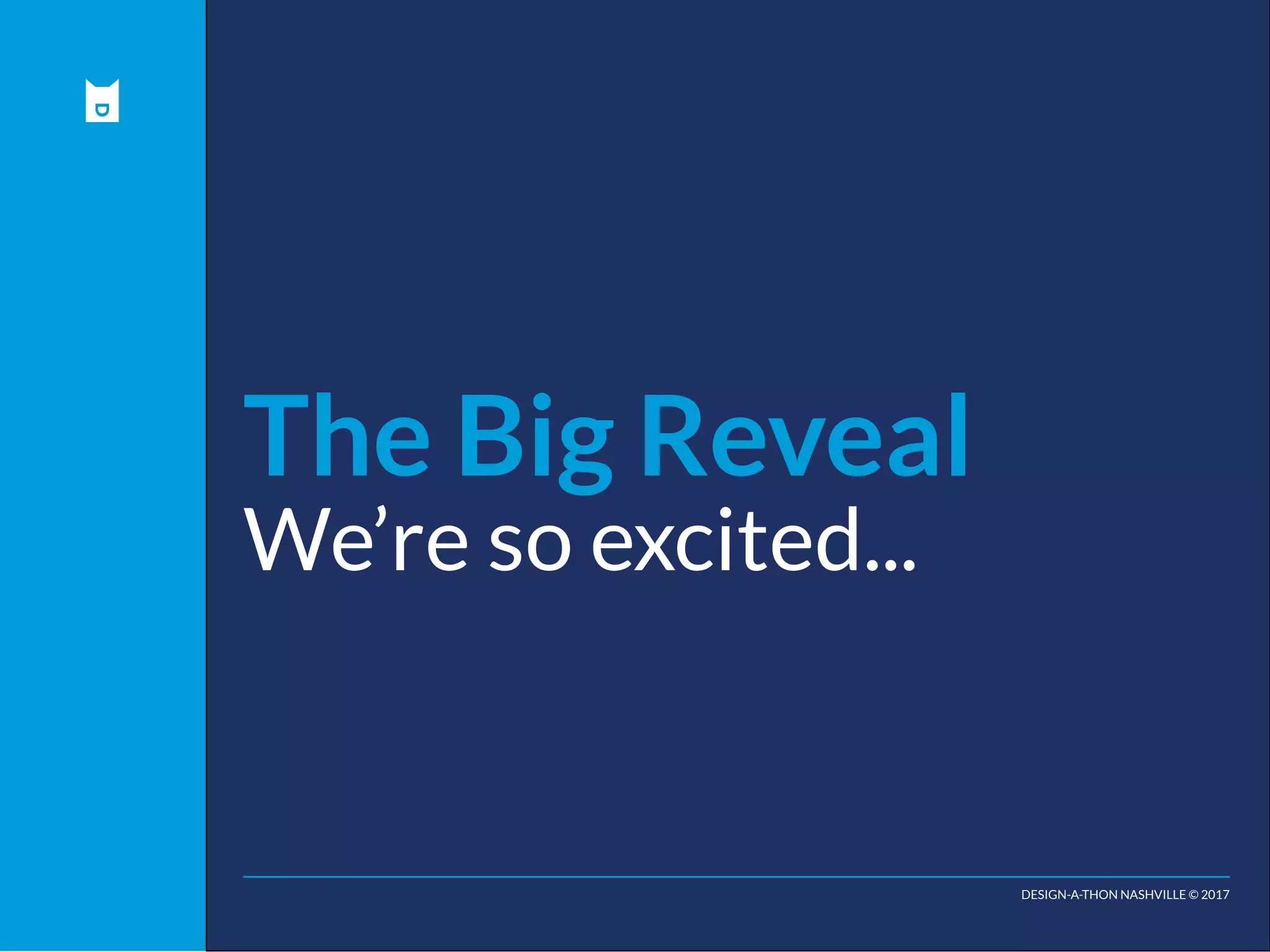 DESIGN-A-THON NASHVILLE © 2017
The Big Reveal
We’re so excited...
 
