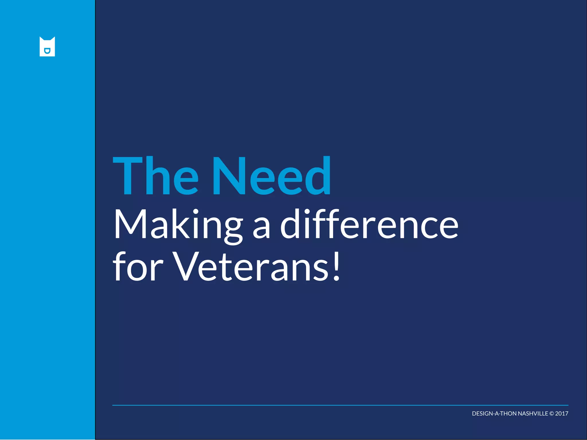 DESIGN-A-THON NASHVILLE © 2017
The Need
Making a difference
for Veterans!
 
