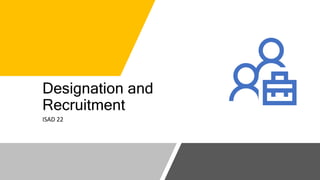 Designation and
Recruitment
ISAD 22
 