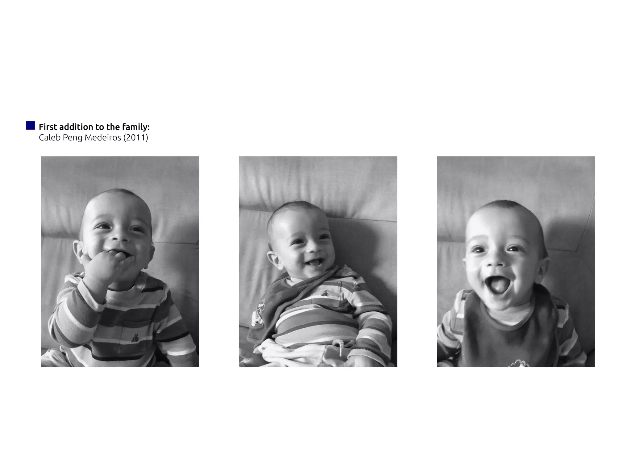 First addition to the family:
Caleb Peng Medeiros (2011)
 