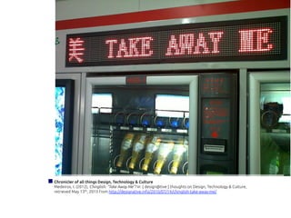 Chronicler of all things Design, Technology & Culture
Medeiros, I. (2012), Chinglish: “Take Away Me”? in { design@tive } thoughts on Design, Technology & Culture,
retrieved May 13th, 2013 from http://designative.info/2010/07/14/chinglish-take-away-me/
 