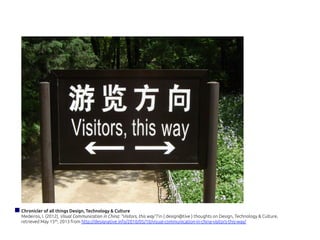 Chronicler of all things Design, Technology & Culture
Medeiros, I. (2012), Visual Communication in China: “Visitors, this way”? in { design@tive } thoughts on Design, Technology & Culture,
retrieved May 15th, 2013 from http://designative.info/2010/05/10/visual-communication-in-china-visitors-this-way/
 