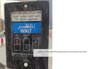 Medeiros, I. (2012), Untitled [Photograph; Pedestrian Crossing Button, Dubai (UAE).]
 