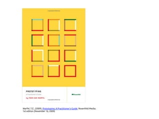 Warfel, T.Z., (2009), Prototyping: A Practitioner's Guide, Rosenfeld Media;
1st edition (November 16, 2009)
 