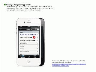Medeiros, I., (2014), Cruising & Navigation App for iOS,
retrieved January 9, 2014 from
http://www.designative.info/portfolio/user-experience/
cruising-navigation-app-ios/
 