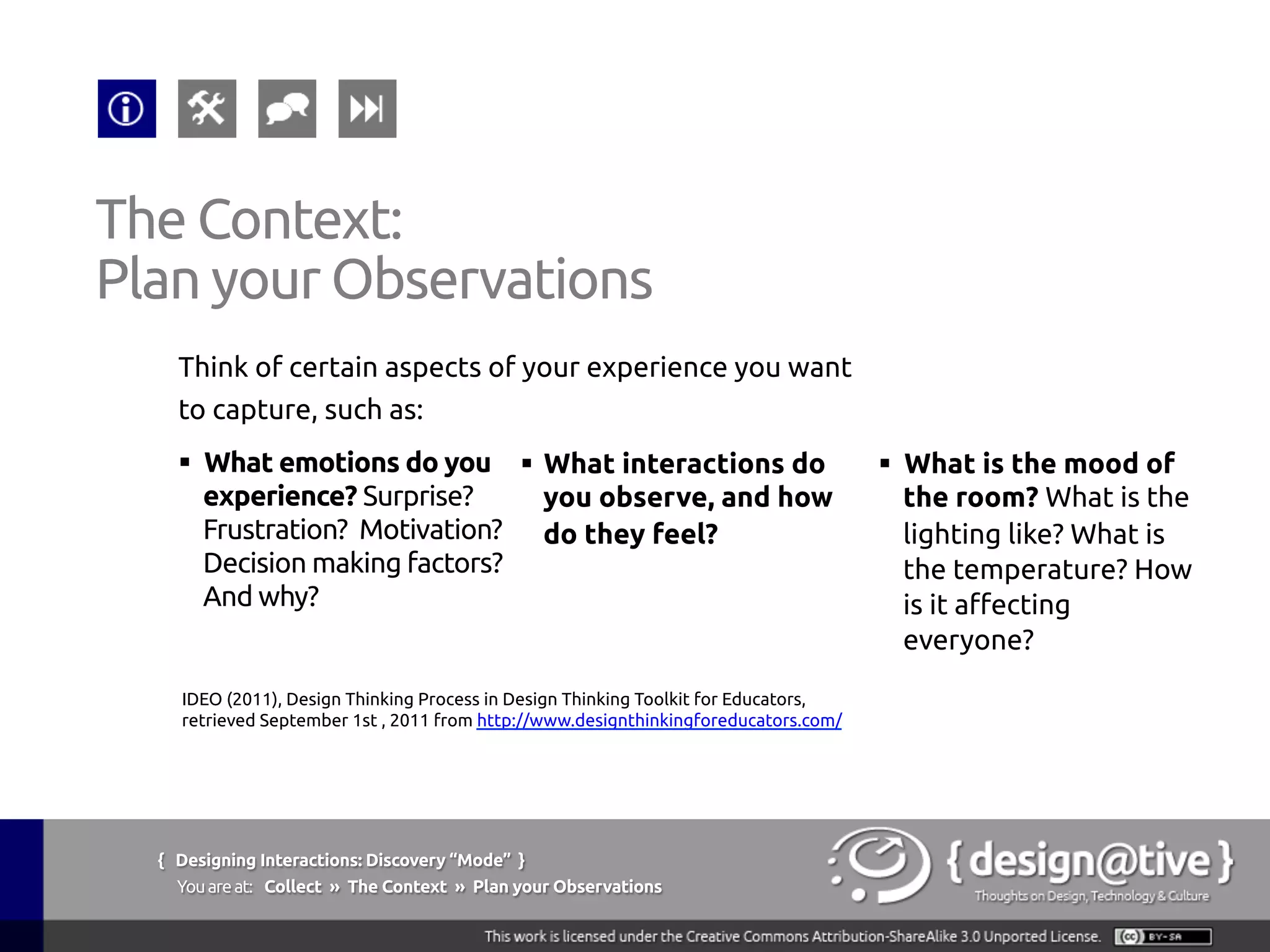 { Designing Interactions: Discovery “Mode” }
Youareat: Collect » Plan your Observations » Be Prepared
Plan your Observations:
Build a Questionnaire
Be Prepared!
 