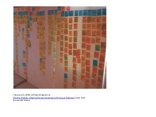 Young, Indi. 2008. Affinity Diagrams in
Mental Models: Aligning Design Strategy with Human Behavior. New York:
Rosenfeld Media.
 