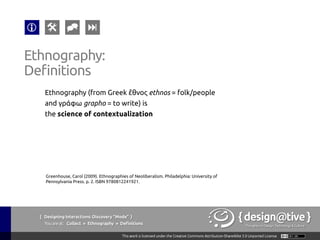 { Designing Interactions: Discovery “Mode” }
Youareat: Collect » Ethnography » Tools & Techniques
Ethnography:
Tools & Tec...