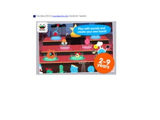 Toca Boca (2012), Toca Band for iOS, Stockholm Sweden.	
 