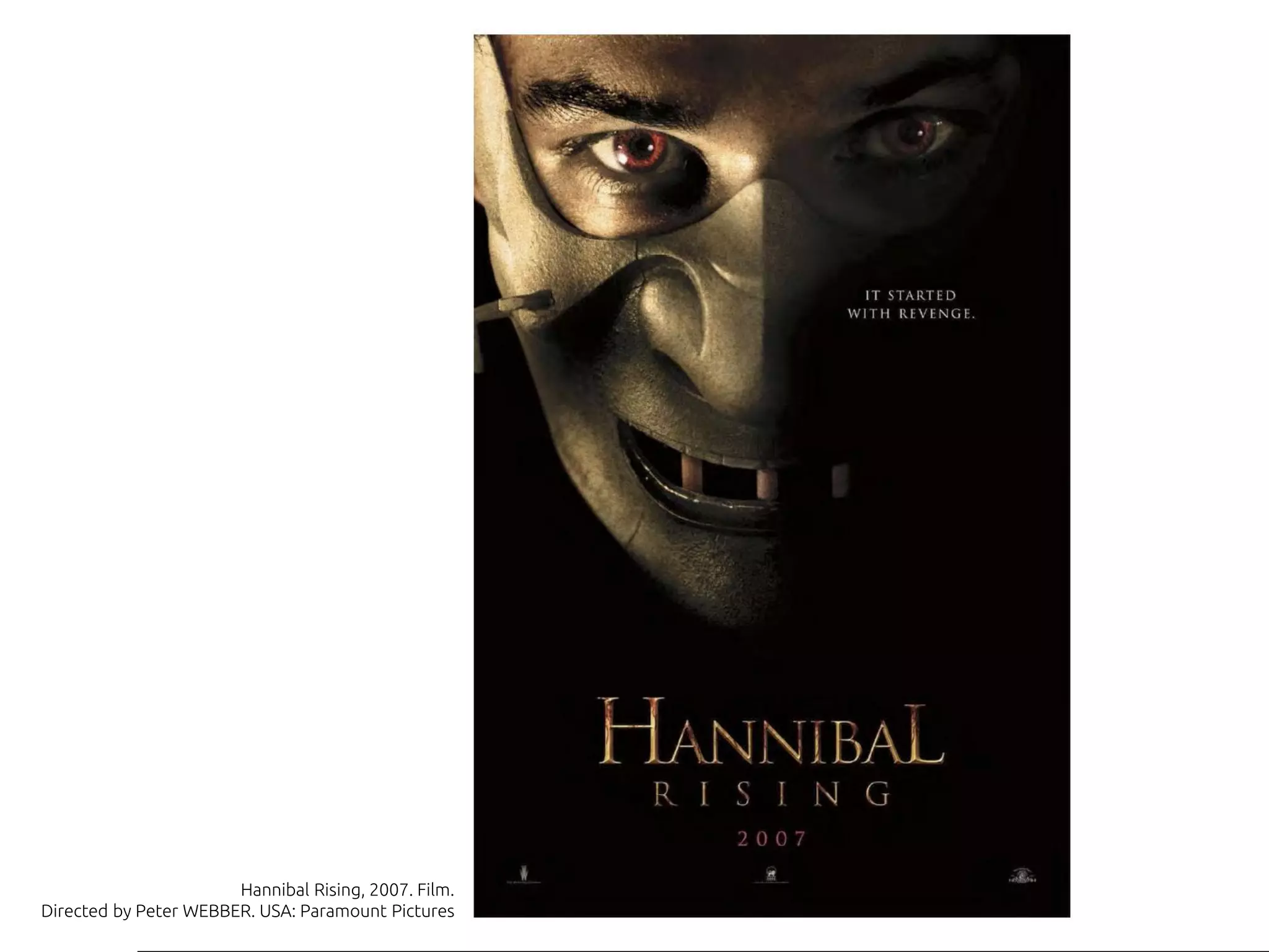 Hannibal Rising, 2007. Film.
Directed by Peter WEBBER. USA: Paramount Pictures
 