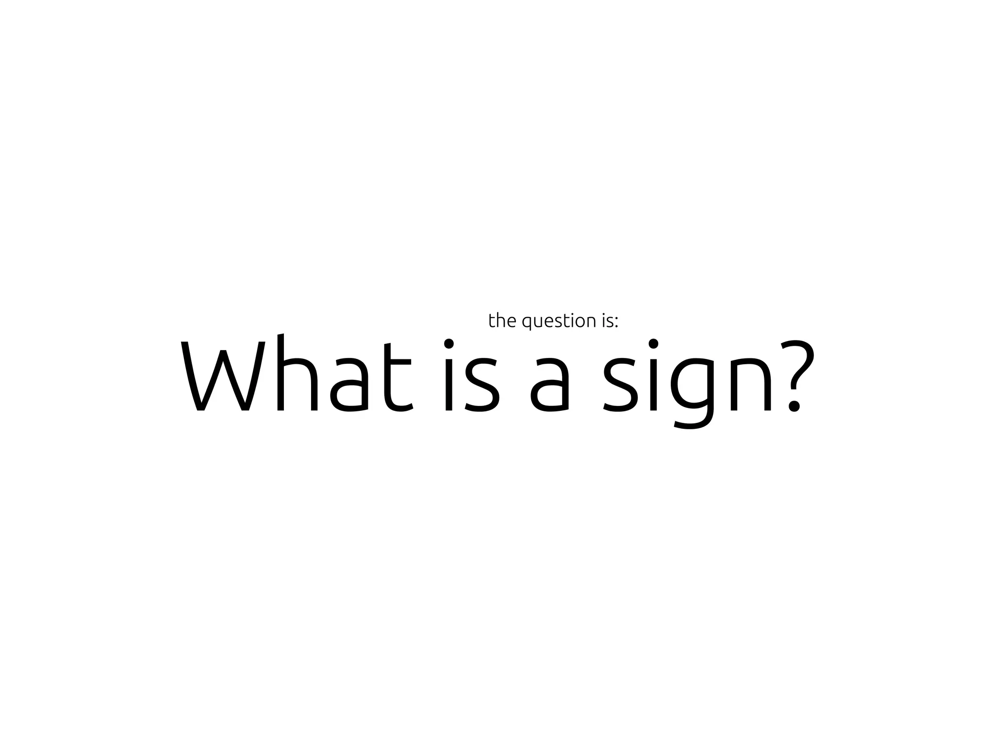 the question is:



What is a sign?
 