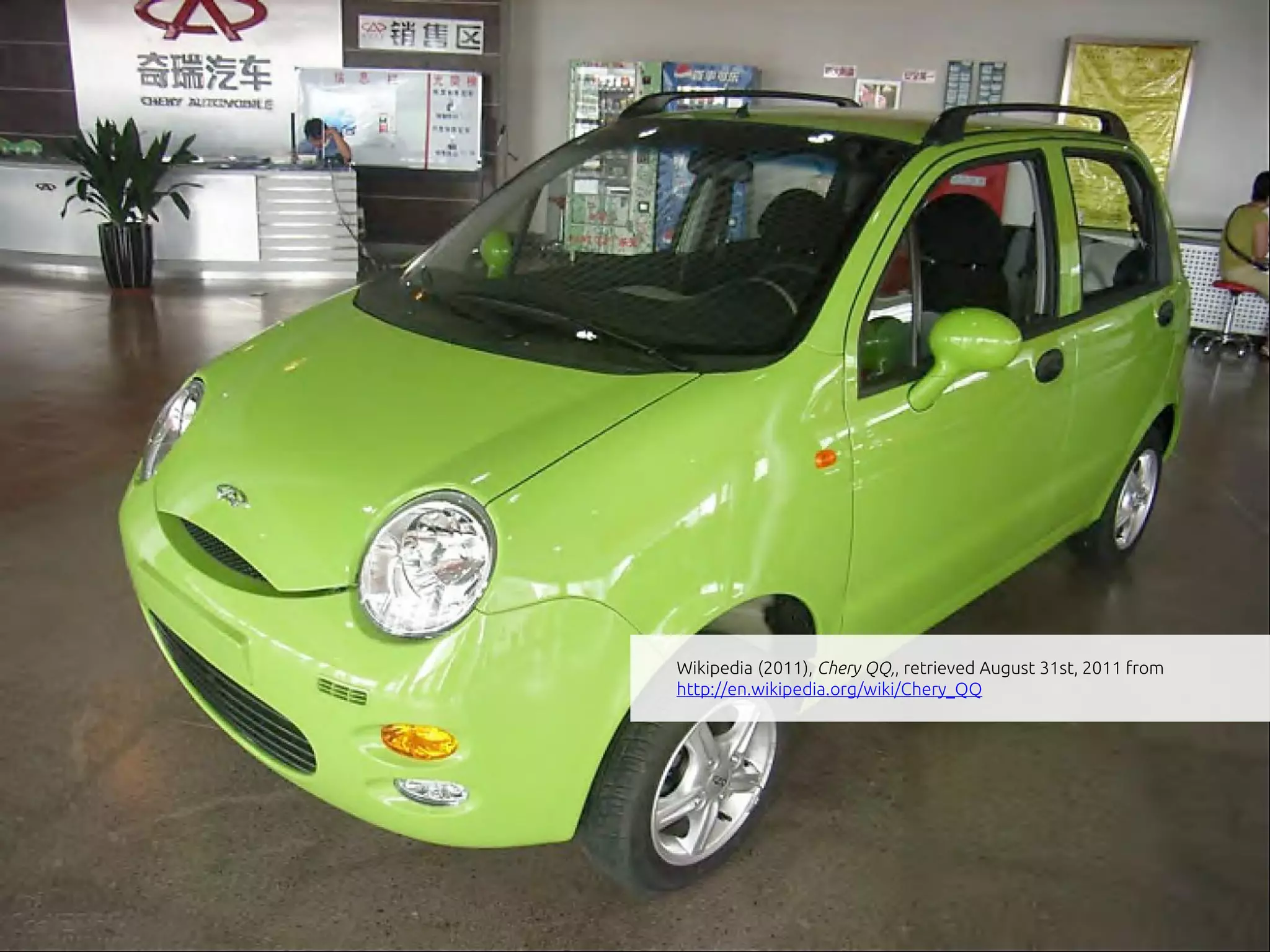 Wikipedia (2011), Chery QQ,, retrieved August 31st, 2011 from
http://en.wikipedia.org/wiki/Chery_QQ
 