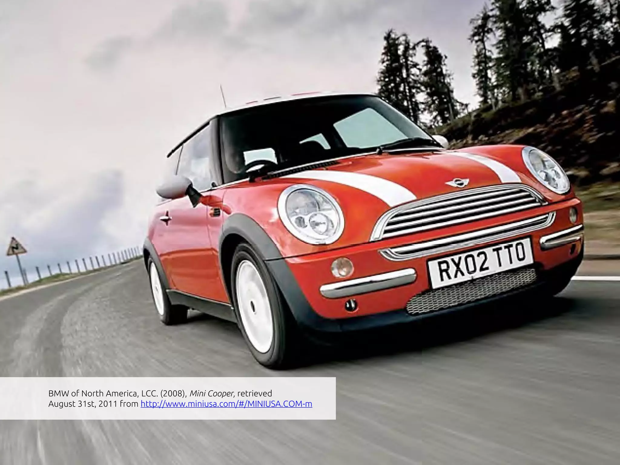 BMW of North America, LCC. (2008), Mini Cooper, retrieved
August 31st, 2011 from http://www.miniusa.com/#/MINIUSA.COM-m
 
