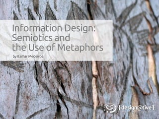 Information Design:
Semiotics and
the Use of Metaphors
by Itamar Medeiros
 