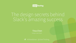 The design secrets behind
Slack’s amazing success
#Utwebinar @UserTesting
Tina Chen
!
Design Lead, Slack
 