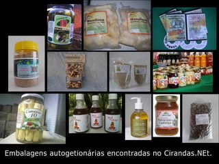 Embalagens autogetionárias encontradas no Cirandas.NEt.
 