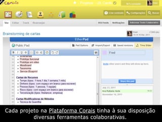 Cada projeto na Plataforma Corais tinha à sua disposição
diversas ferramentas colaborativas.
 