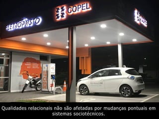 Qualidades relacionais não são afetadas por mudanças pontuais em
sistemas sociotécnicos.
 