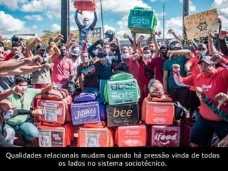 Qualidades relacionais mudam quando há pressão vinda de todos
os lados no sistema sociotécnico.
 