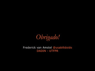 Obrigado!
Frederick van Amstel @usabilidoido


DADIN - UTFPR
 