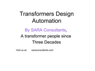 Transformers Design
Automation
By SARA Consultants,
A transformer people since
Three Decades
Visit us at: saraconsultants.com
 