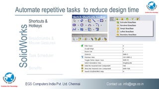 Automate repetitive tasks to reduce design time
SolidWorksShortcuts &
Hotkeys
Breadcrumbs &
Mouse Gestures
Task Scheduler
Benefits
 
