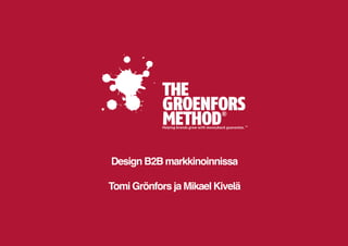 Design B2B markkinoinnissa
Tomi Grönfors ja Mikael Kivelä
 