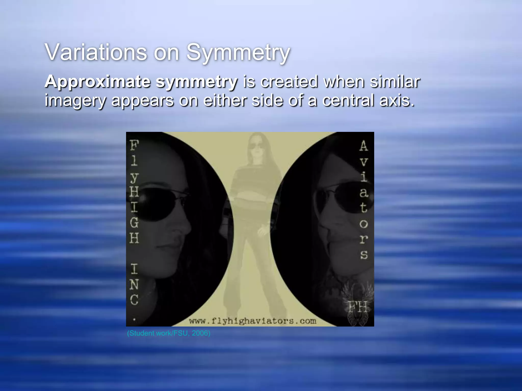 Variations on Symmetry
Approximate symmetry is created when similar
imagery appears on either side of a central axis.




          (Student work/FSU, 2006)
 