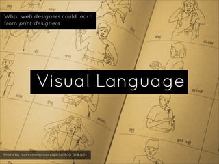 What web designers could learn
from print designers




                Visual Language


Photo by flickr.com/photos/41894...