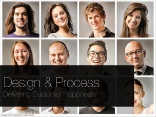 Design & Process
Delivering Customer Happiness
 