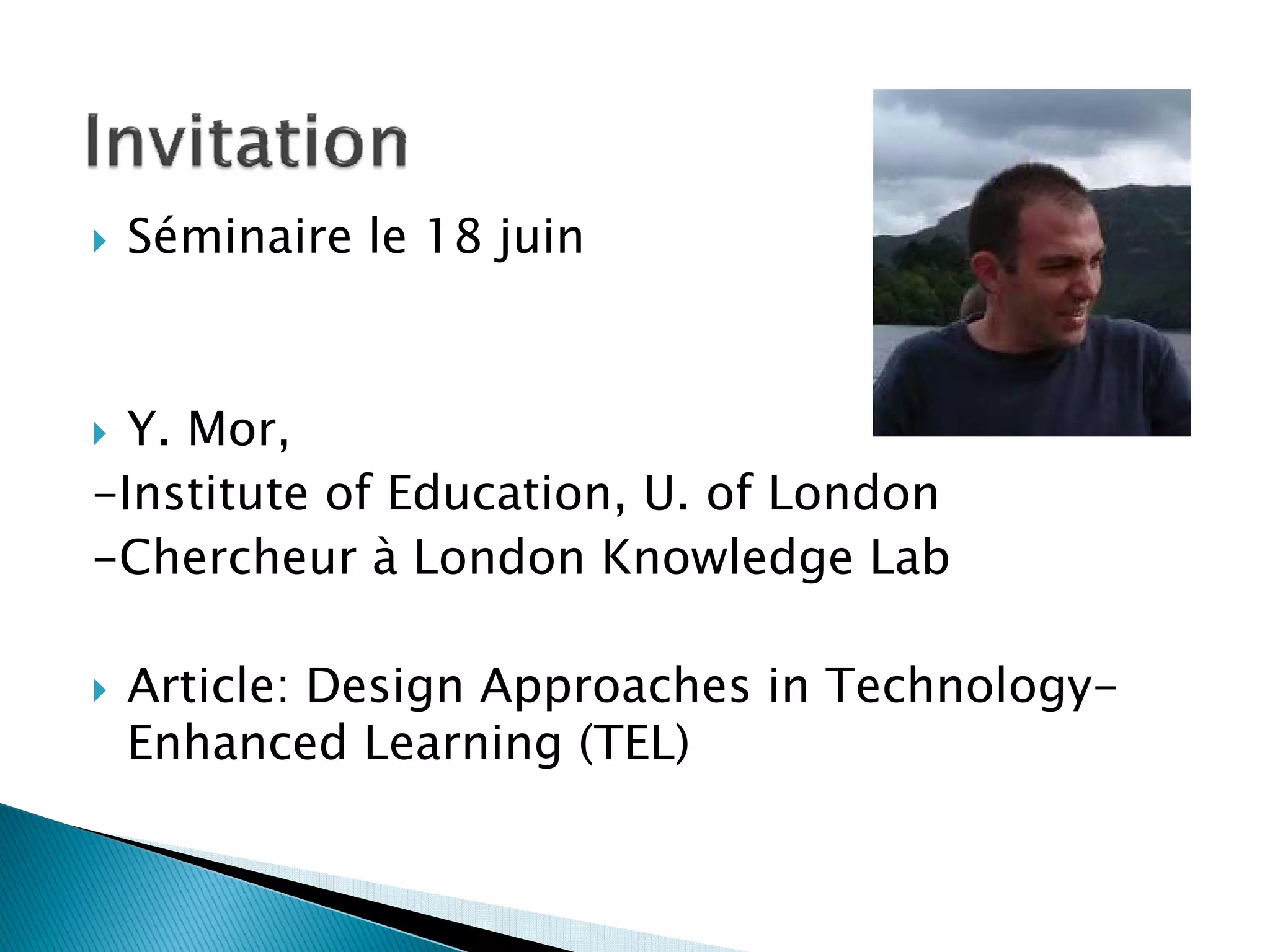 Séminaire le 18 juin



  Y. Mor,
-Institute of Education, U. of London
-Chercheur à London Knowledge Lab

 Article: Design Approaches in Technology-
 Enhanced Learning (TEL)
 