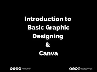 Introduction to
Basic Graphic
Designing
&
Canva
Hungrito Netsavvies
 