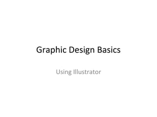 Graphic Design Basics
Using Illustrator

 