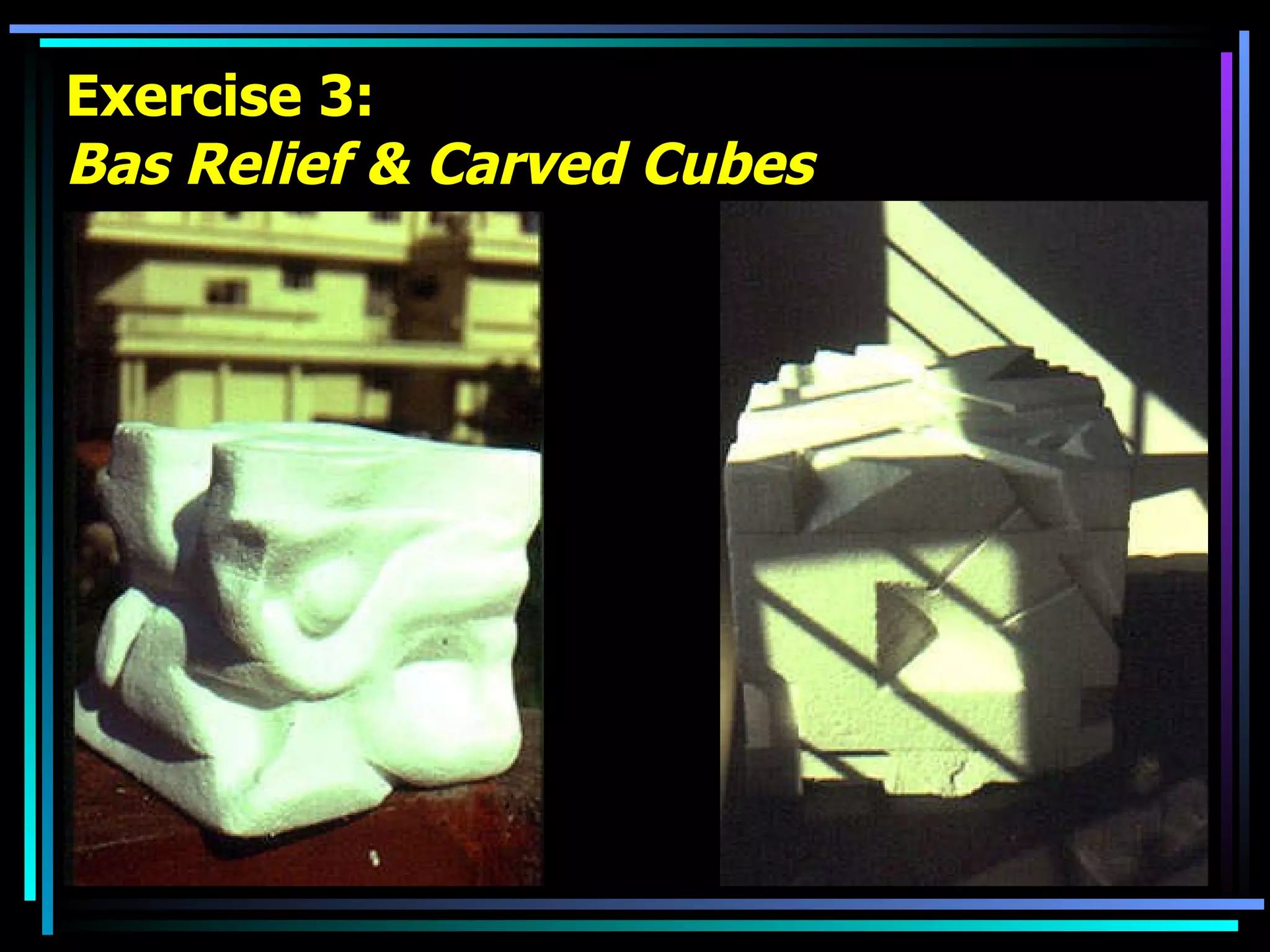 Exercise 3: Bas Relief & Carved Cubes   