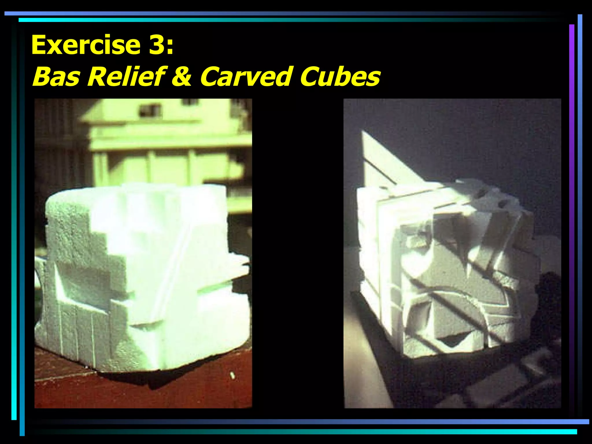 Exercise 3: Bas Relief & Carved Cubes   