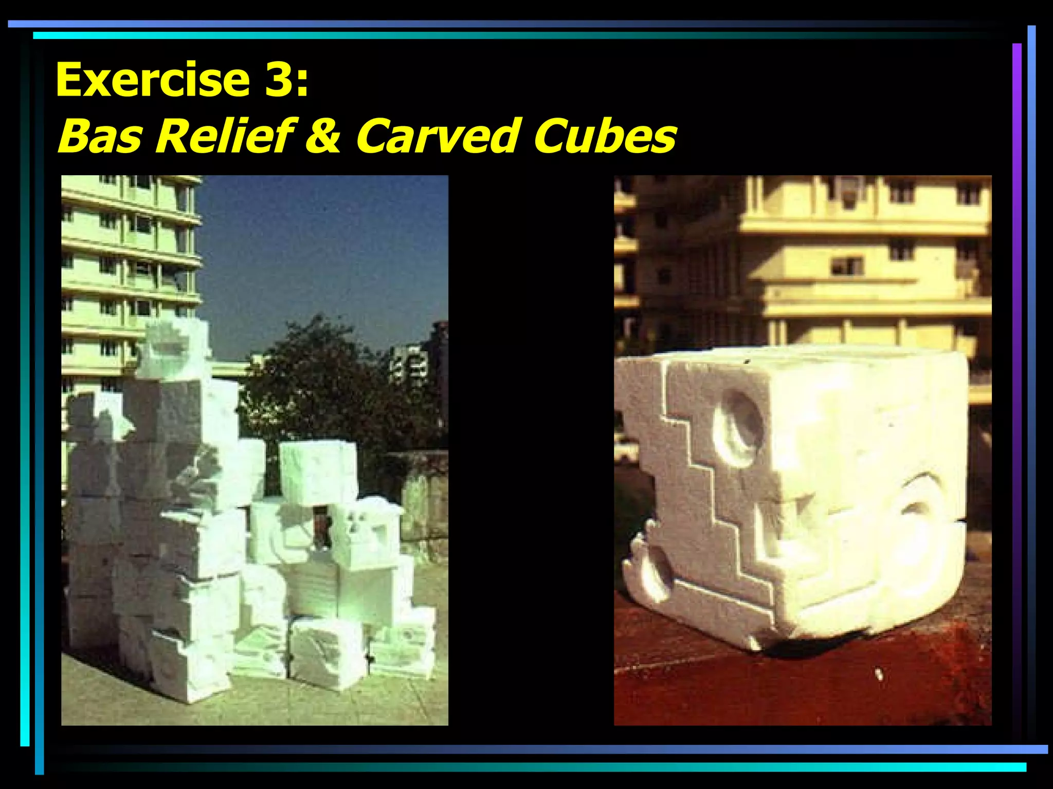 Exercise 3: Bas Relief & Carved Cubes   