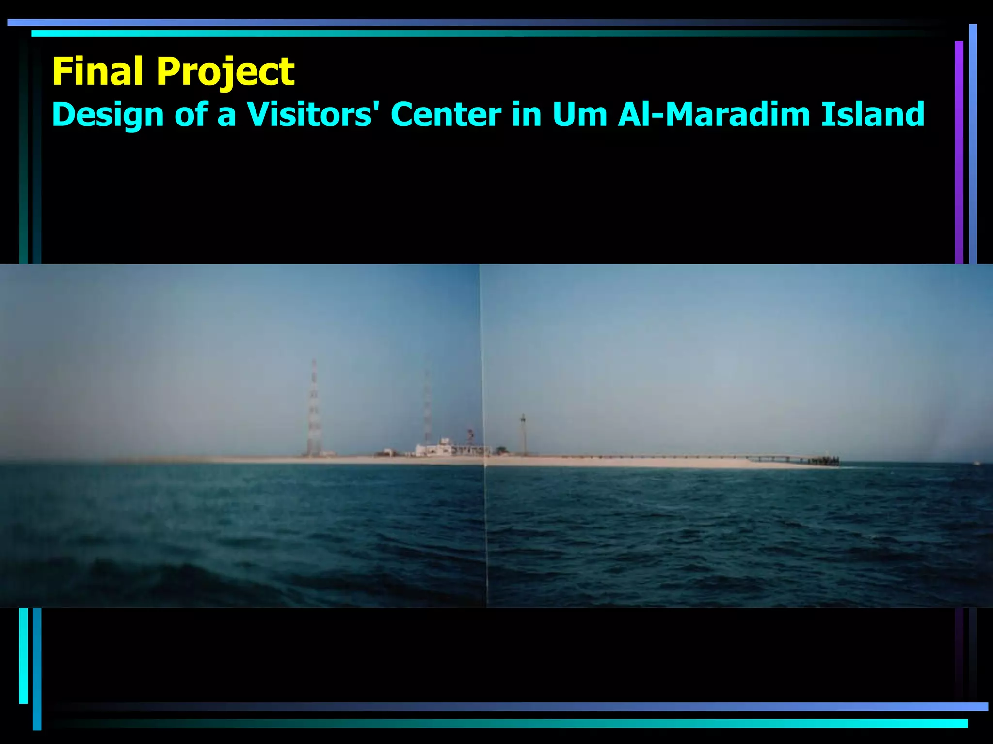 Final Project Design of a Visitors' Center in Um Al-Maradim Island 