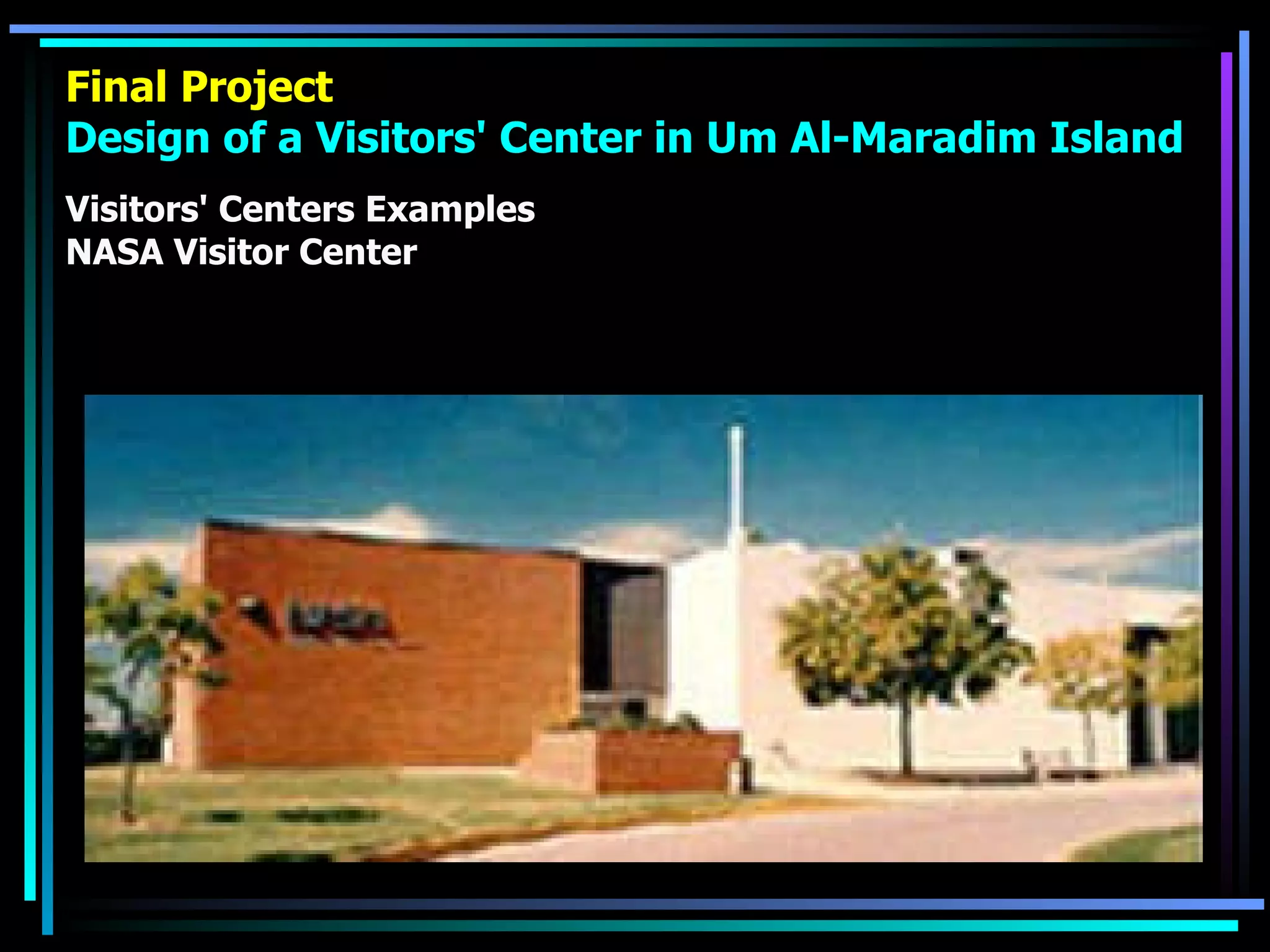 Final Project Design of a Visitors' Center in Um Al-Maradim Island Visitors' Centers Examples NASA Visitor Center  
