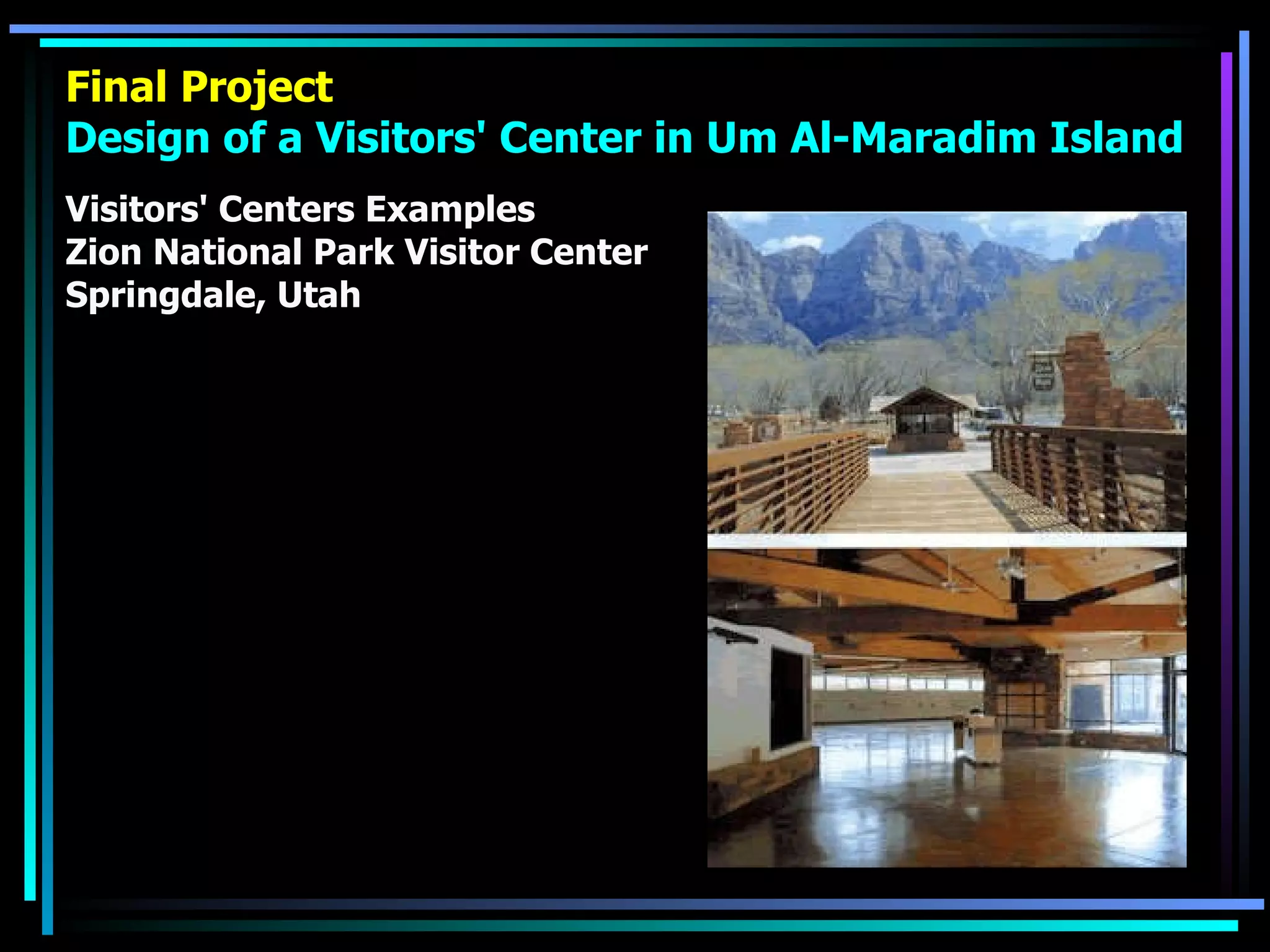 Final Project Design of a Visitors' Center in Um Al-Maradim Island Visitors' Centers Examples Zion National Park Visitor Center Springdale, Utah 