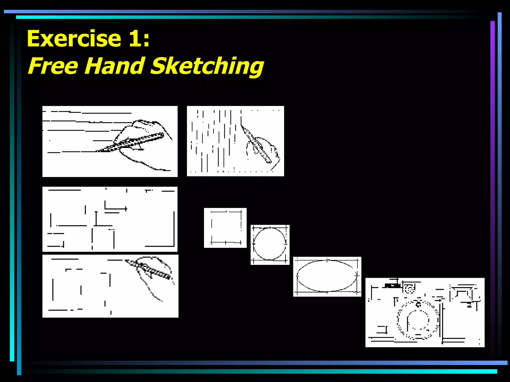 Exercise 1: Free Hand Sketching 