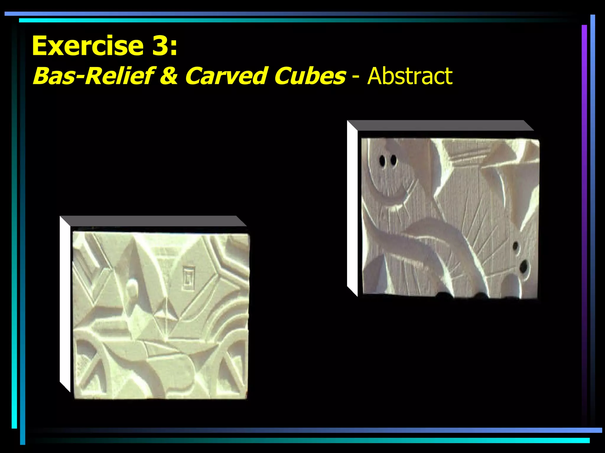 Exercise 3: Bas-Relief & Carved Cubes  - Abstract 