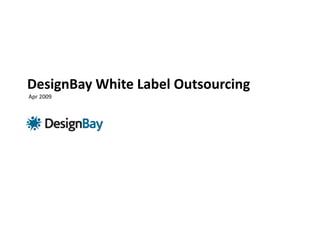 DesignBay White Label Outsourcing 
Apr 2009
 