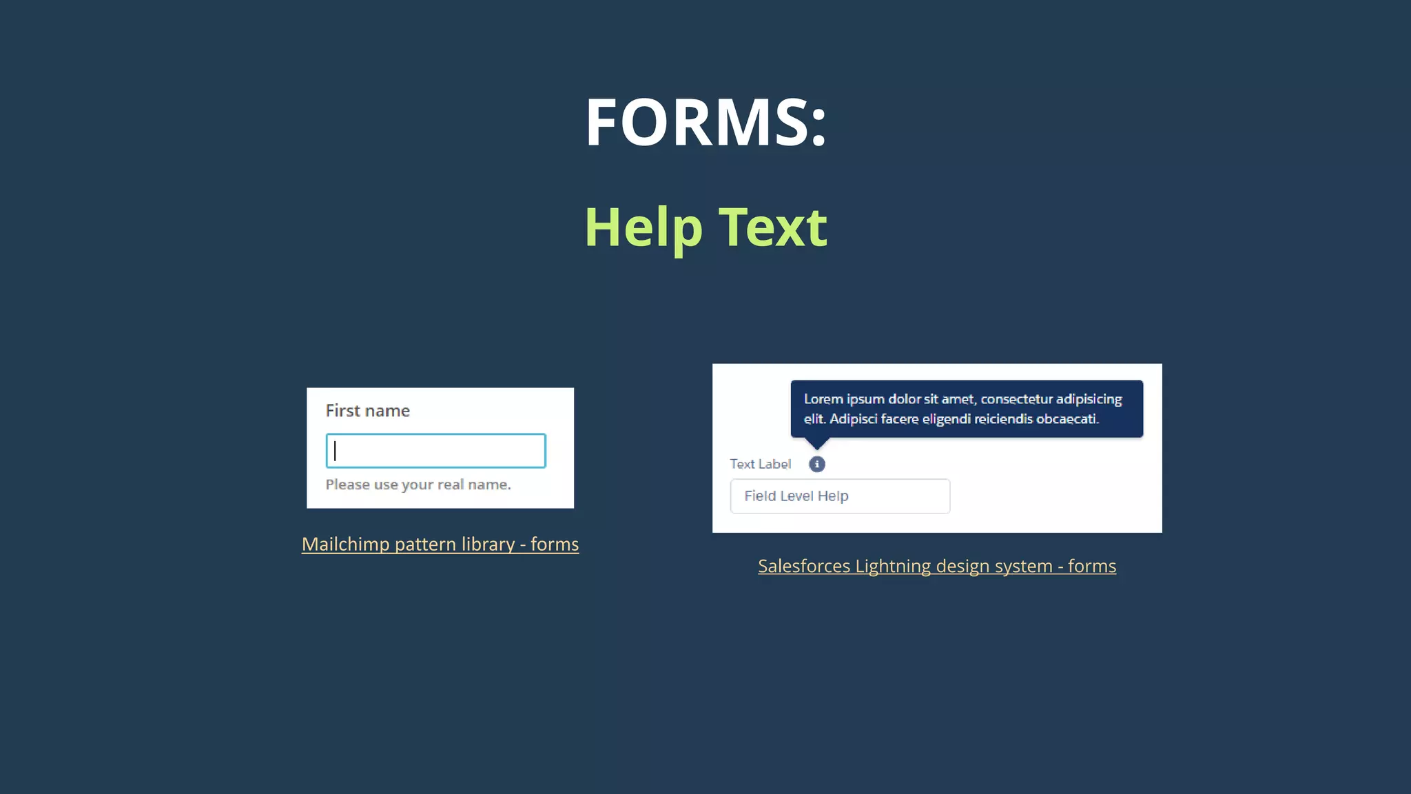 FORMS:
Help Text
Mailchimp pattern library - forms
Salesforces Lightning design system - forms
 