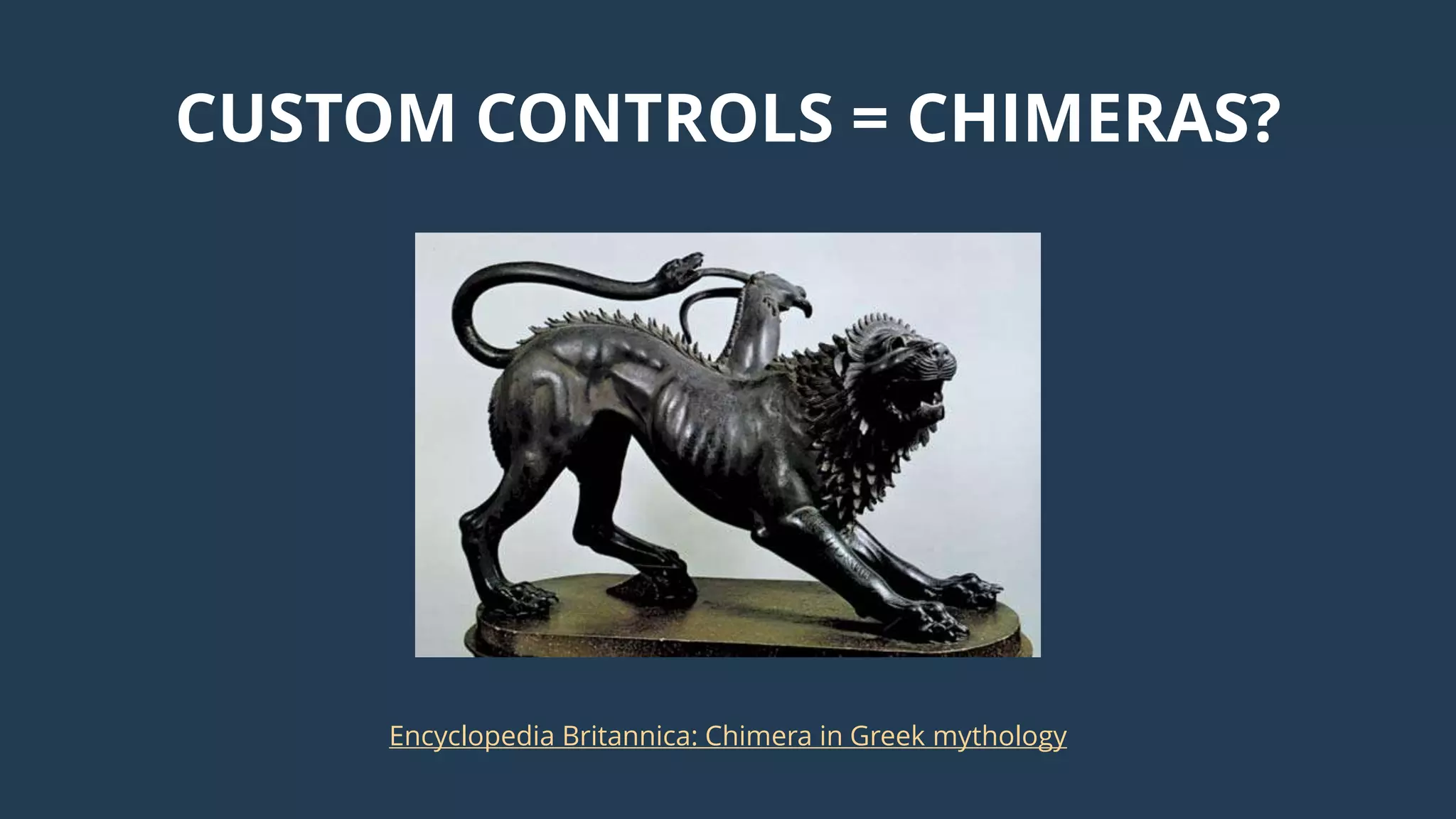 CUSTOM CONTROLS = CHIMERAS?
Encyclopedia Britannica: Chimera in Greek mythology
 