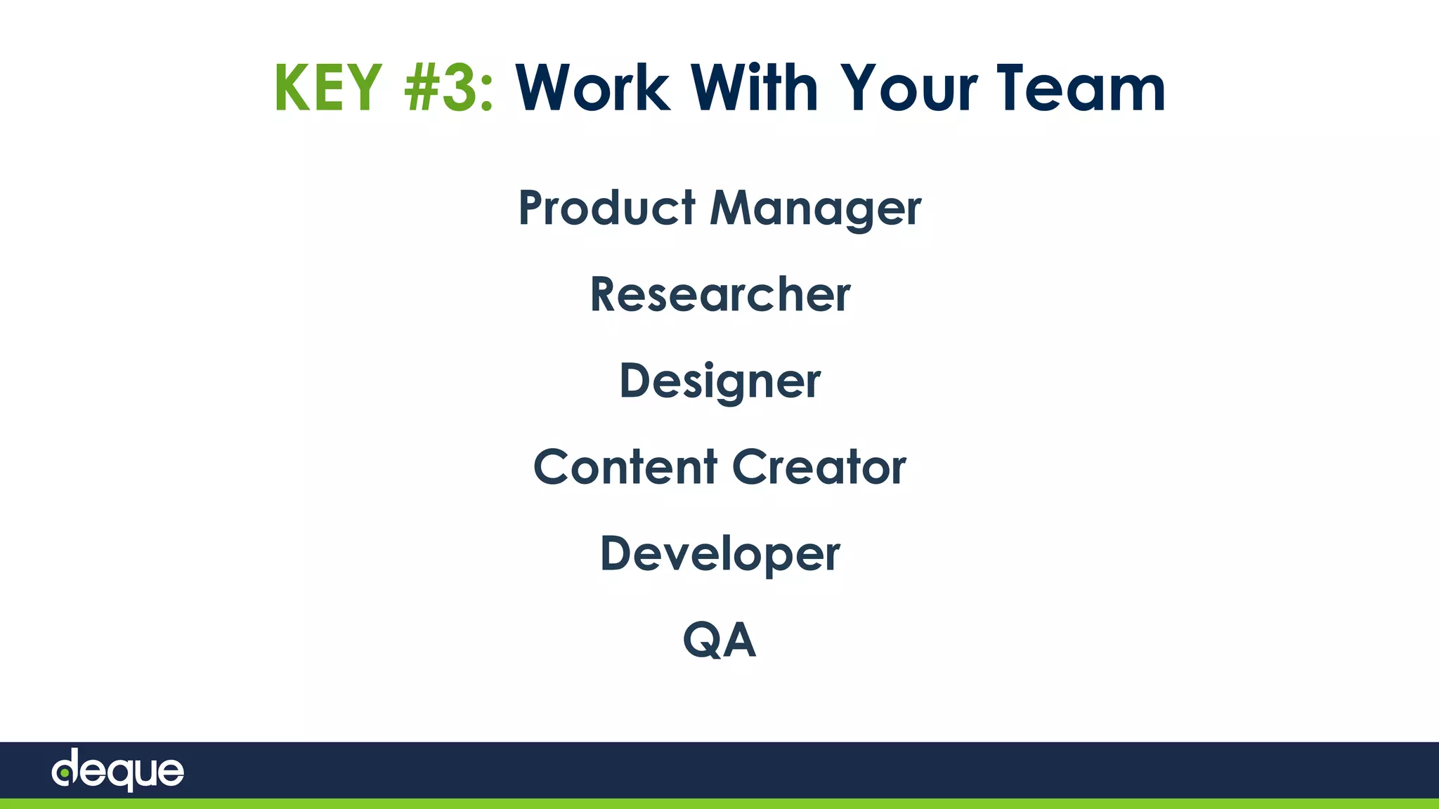 KEY #3: Work With Your Team
Product Manager
Researcher
Designer
Content Creator
Developer
QA
 